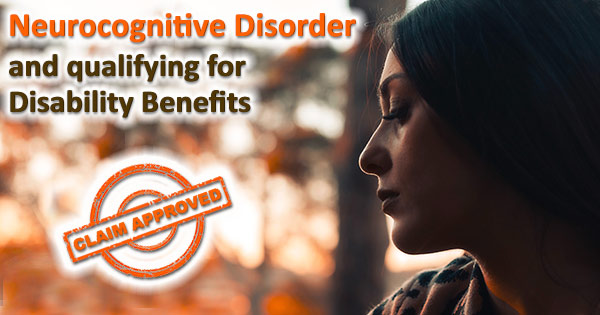 Neurocognitive Disorder and qualifying for Disability Benefits